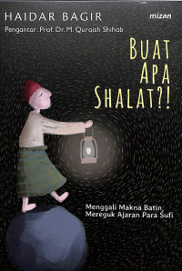 Buat apa shalat, menggali makna batin, mereguk ajaran para sufi