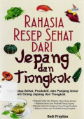 rahasia resep sehat dari jepang dan tiongkok; tips hidup sehat, produktif,dan panjang umur ala orang jepang dan tiongkok